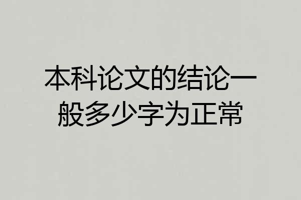本科论文的结论一般多少字为正常