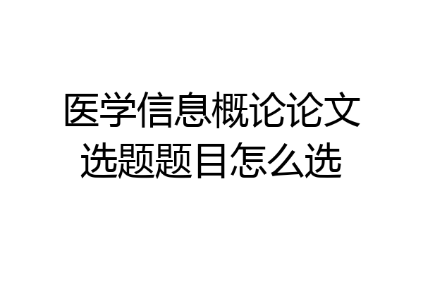 医学信息概论论文选题题目怎么选