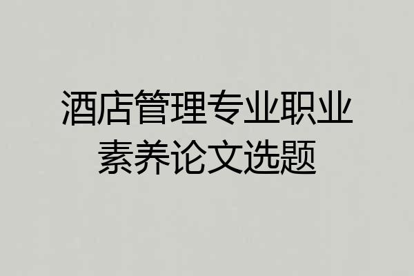 酒店管理专业职业素养论文选题