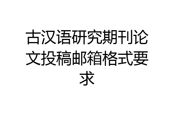 古汉语研究期刊论文投稿邮箱格式要求