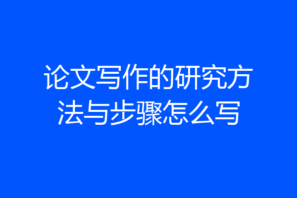 论文写作的研究方法与步骤怎么写