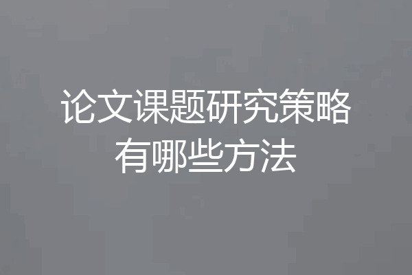 论文课题研究策略有哪些方法