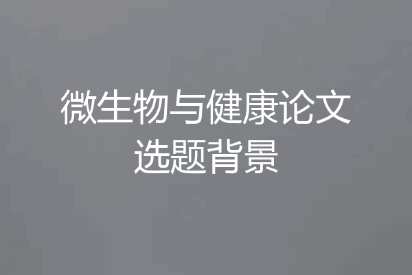 微生物与健康论文选题背景