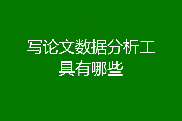 写论文数据分析工具有哪些