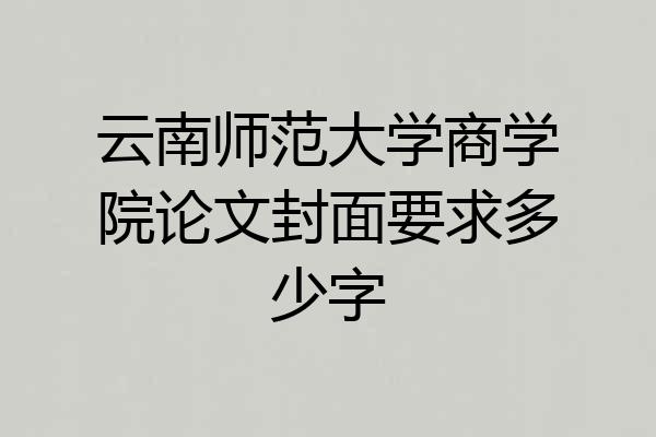 云南师范大学商学院论文封面要求多少字