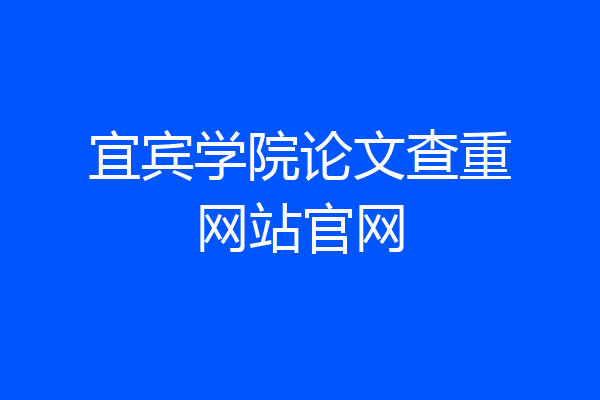 宜宾学院论文查重网站官网