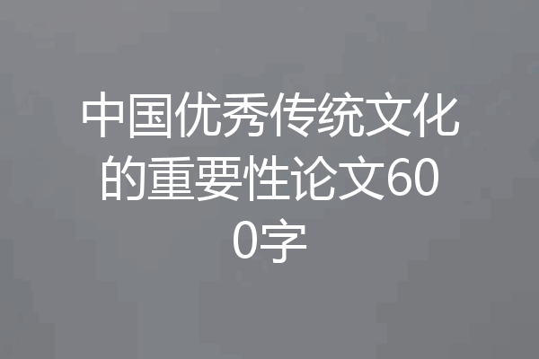 中国优秀传统文化的重要性论文600字