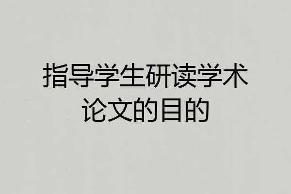 指导学生研读学术论文的目的