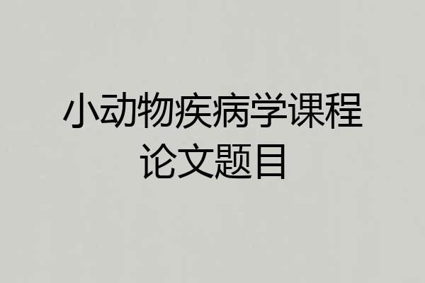 小动物疾病学课程论文题目