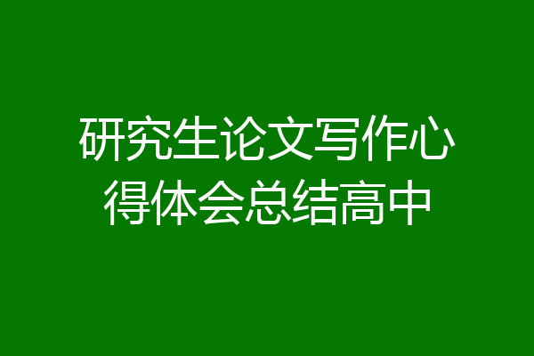 研究生论文写作心得体会总结高中