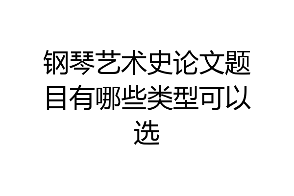 钢琴艺术史论文题目有哪些类型可以选