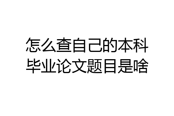 怎么查自己的本科毕业论文题目是啥
