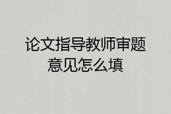 论文指导教师审题意见怎么填