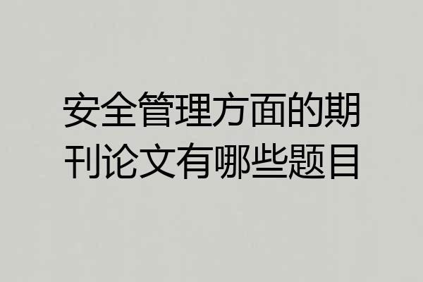 安全管理方面的期刊论文有哪些题目