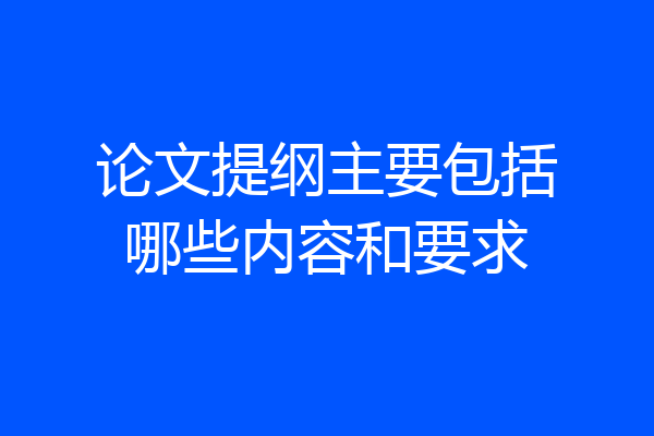 论文提纲主要包括哪些内容和要求