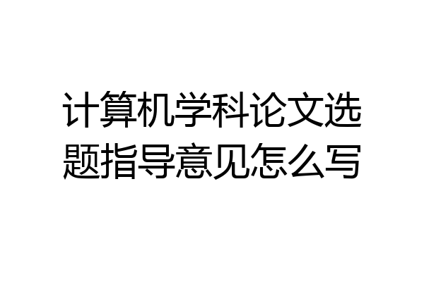 计算机学科论文选题指导意见怎么写
