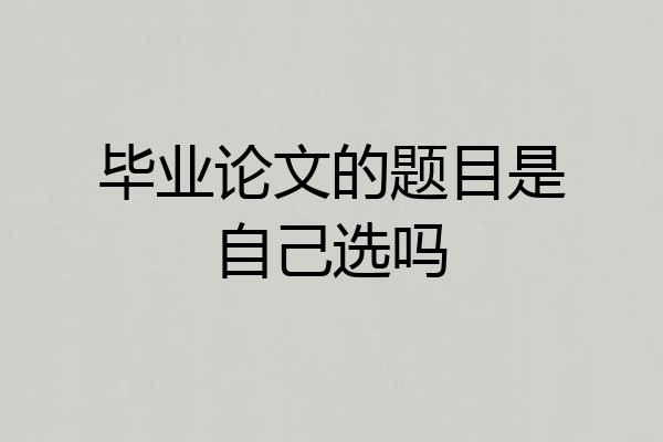 毕业论文的题目是自己选吗