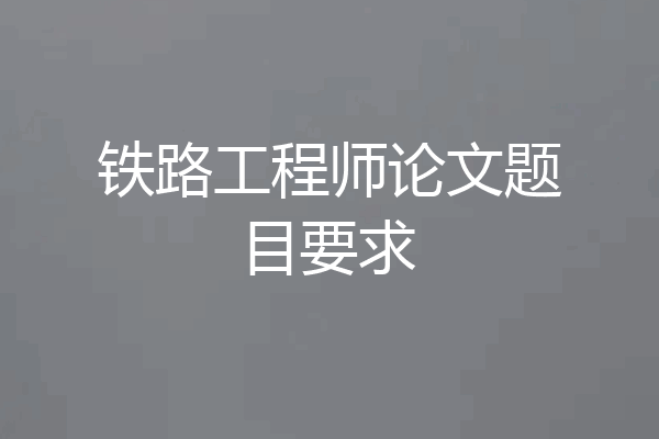铁路工程师论文题目要求