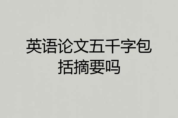 英语论文五千字包括摘要吗