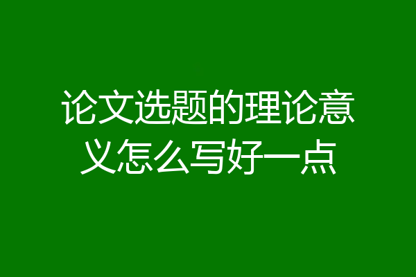 论文选题的理论意义怎么写好一点