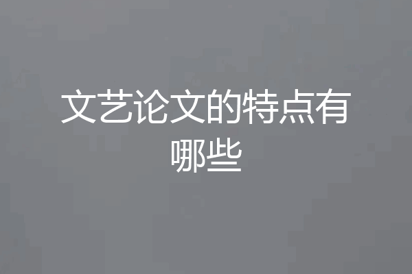 文艺论文的特点有哪些
