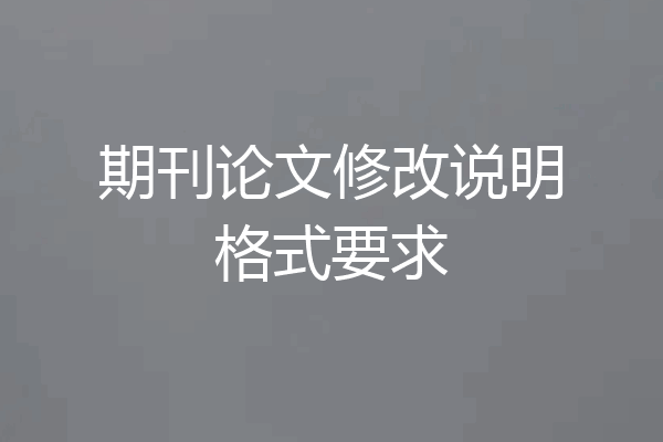 期刊论文修改说明格式要求