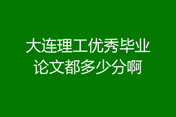 大连理工优秀毕业论文都多少分啊
