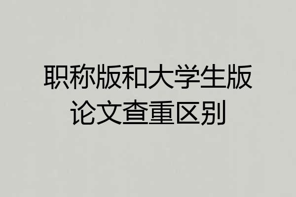 职称版和大学生版论文查重区别