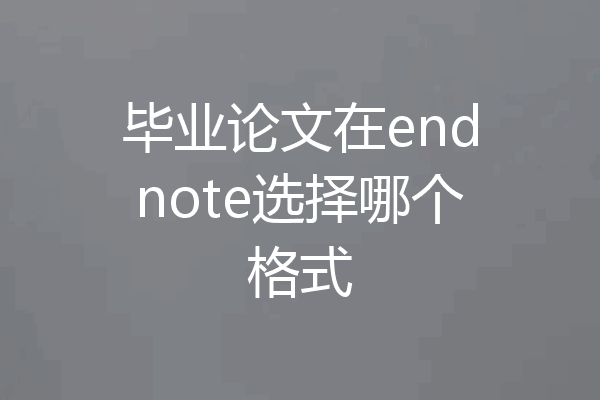 毕业论文在endnote选择哪个格式
