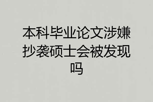本科毕业论文涉嫌抄袭硕士会被发现吗