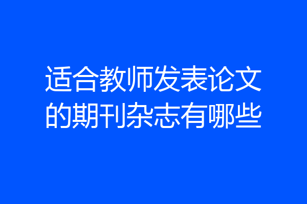 适合教师发表论文的期刊杂志有哪些