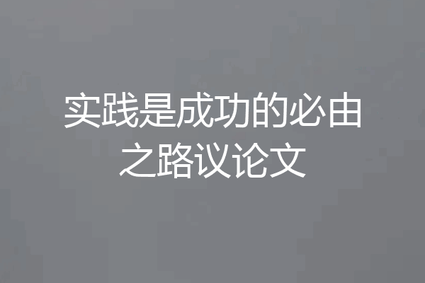 实践是成功的必由之路议论文