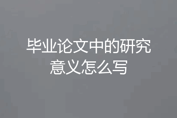 毕业论文中的研究意义怎么写