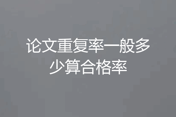 论文重复率一般多少算合格率