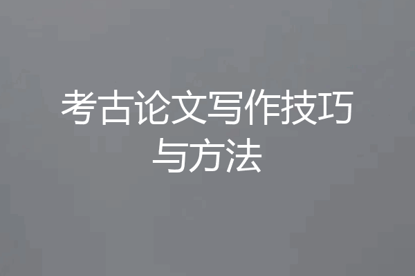 考古论文写作技巧与方法