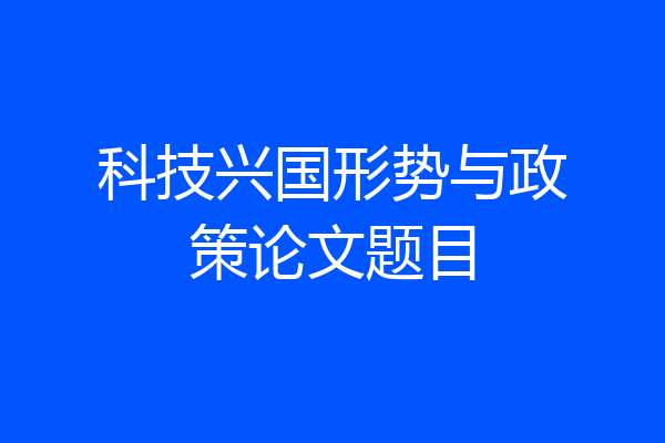 科技兴国形势与政策论文题目