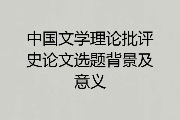 中国文学理论批评史论文选题背景及意义