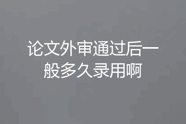 论文外审通过后一般多久录用啊