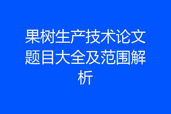 果树生产技术论文题目大全及范围解析