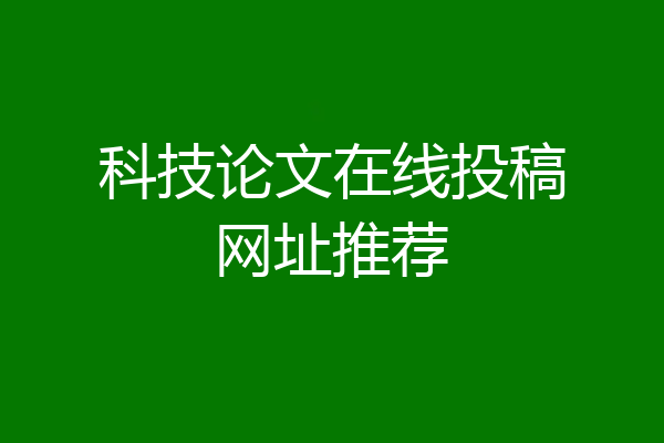 科技论文在线投稿网址推荐