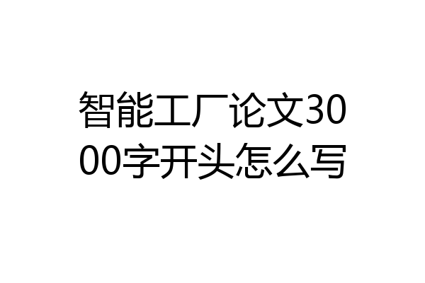 智能工厂论文3000字开头怎么写