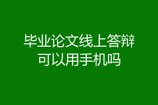 毕业论文线上答辩可以用手机吗