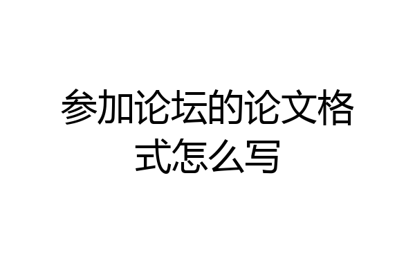 参加论坛的论文格式怎么写