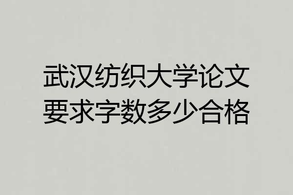 武汉纺织大学论文要求字数多少合格