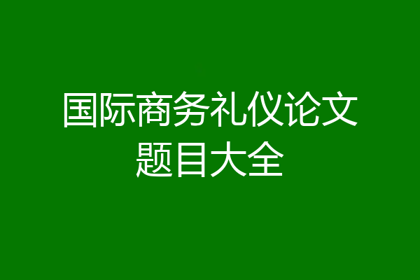 国际商务礼仪论文题目大全