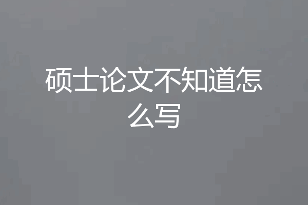 硕士论文不知道怎么写