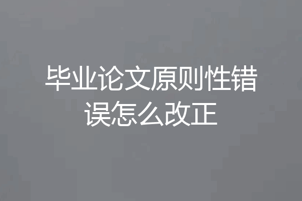 毕业论文原则性错误怎么改正