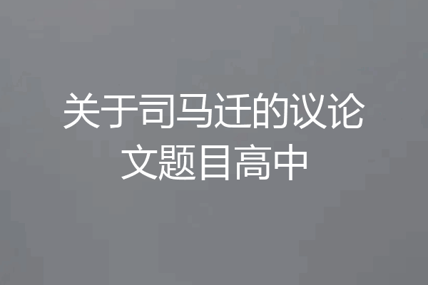 关于司马迁的议论文题目高中