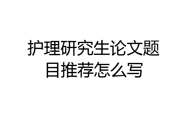 护理研究生论文题目推荐怎么写