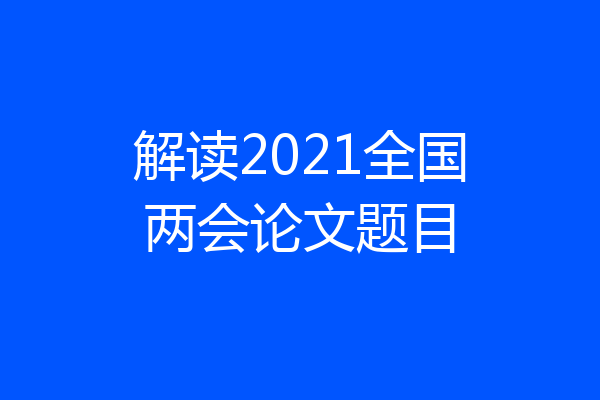 解读2021全国两会论文题目